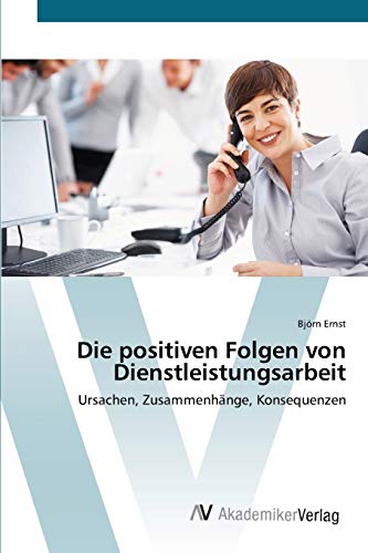 Die positiven Folgen von Dienstleistungsarbeit: Ursachen, Zusammenhänge, Konsequenzen