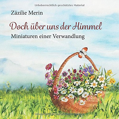 Doch über uns der Himmel: Miniaturen einer Verwandlung