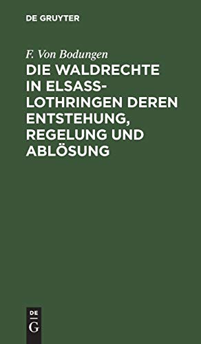Die Waldrechte in Elsaß-Lothringen deren Entstehung, Regelung und Ablösung