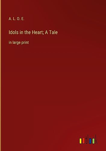 Idols in the Heart; A Tale: in large print