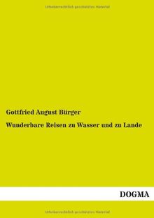 Wunderbare Reisen zu Wasser und zu Lande: Feldzüge und lustige Abenteuer des Freiherrn von Münchhausen