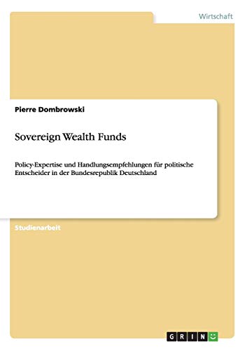 Sovereign Wealth Funds: Policy-Expertise und Handlungsempfehlungen für politische Entscheider in der Bundesrepublik Deutschland