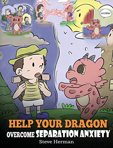 Help Your Dragon Overcome Separation Anxiety: A Cute Children's Story to Teach Kids How to Cope with Different Kinds of Separation Anxiety, Loneliness and Loss. (My Dragon Books, Band 35)