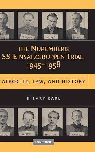 Hilary Earl The Nuremberg Ss-Einsatzgruppen Trial, 1945–1958, Atrocity, Law, And History