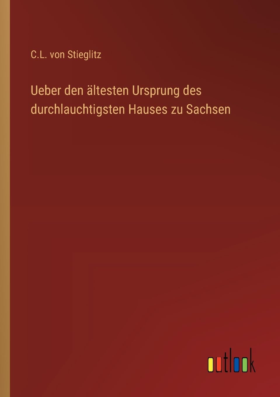 Ueber den ältesten Ursprung des durchlauchtigsten Hauses zu Sachsen