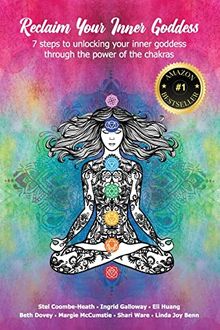 Reclaim Your Inner Goddess: 7 steps to unlocking your inner goddess through the power of the chakras