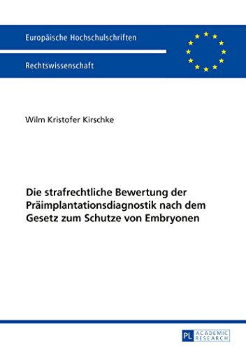 Die strafrechtliche Bewertung der Präimplantationsdiagnostik nach dem Gesetz zum Schutze von Embryonen (Europäische Hochschulschriften / European ... / Publications Universitaires Européennes)