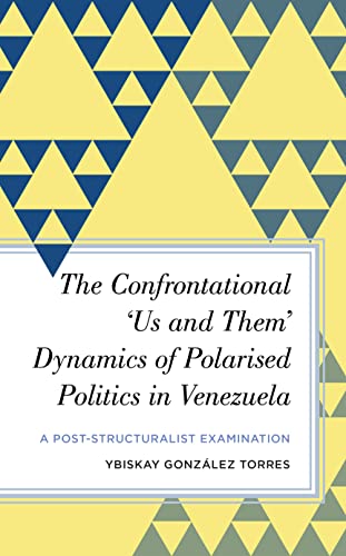 The Confrontational 'Us and Them' Dynamics of Polarised Politics in Venezuela: A Post-Structuralist Examination (Radical Subjects in International Politics)
