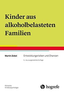 Kinder aus alkoholbelasteten Familien: Entwicklungsrisiken und Chancen (Klinische Kinderpsychologie)