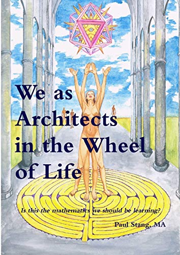 We as Architects in the Wheel of Life: The Creative, Artistic and Applied Mathematics we should be teaching