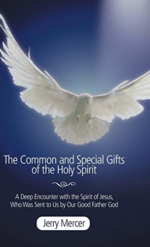The Common and Special Gifts of the Holy Spirit: A Deep Encounter with the Spirit of Jesus, Who Was Sent to Us by Our Good Father God