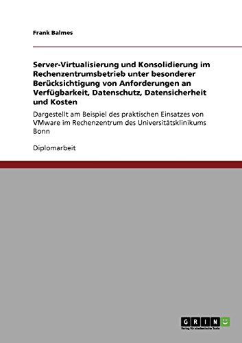 Server-Virtualisierung und Konsolidierung im Rechenzentrumsbetrieb: Dargestellt am Beispiel des praktischen Einsatzes von VMware im Rechenzentrum des Universitätsklinikums Bonn