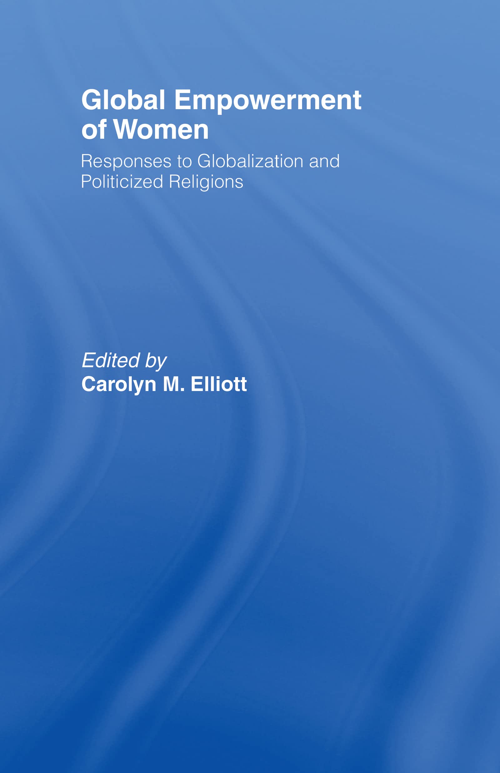 Global Empowerment of Women: Responses to Globalization and Politicized Religions (Routledge Research in Gender and Society, 15, Band 15)