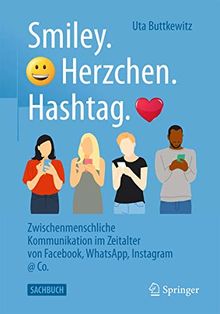 Smiley. Herzchen. Hashtag.: Zwischenmenschliche Kommunikation im Zeitalter von Facebook, WhatsApp, Instagram @ Co. (Über/Strom: Wegweiser durchs digitale Zeitalter)