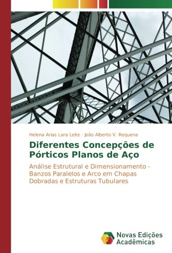Diferentes Concepções de Pórticos Planos de Aço: Análise Estrutural e Dimensionamento - Banzos Paralelos e Arco em Chapas Dobradas e Estruturas Tubulares