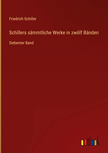 Schillers sämmtliche Werke in zwölf Bänden: Siebenter Band