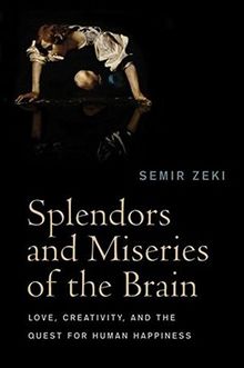 Splendors and Miseries of the Brain: Love, Creativity, and the Quest for Human Happiness