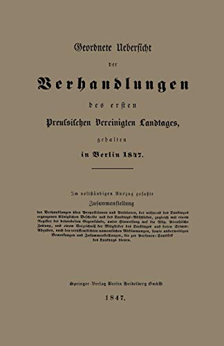 Geordnete Uebersicht der Verhandlungen des ersten Preussischen Vereinigten Landtages, gehalten in Berlin 1847