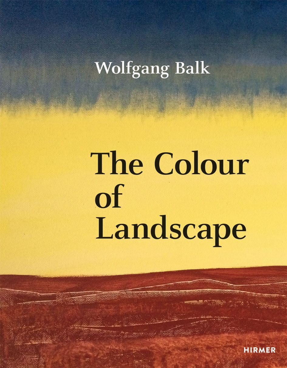Wolfgang Balk: The Colour of Landscape (Jürgen B. Tesch)