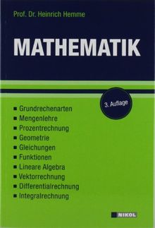 Mathematik: Grundrechenarten, Mengenlehre, Prozentrechnung, Geometrie, Gleichungen, Funktionen, Lineare Algebra, Vektorrechnung, Differentialrechnung, Integralrechnung