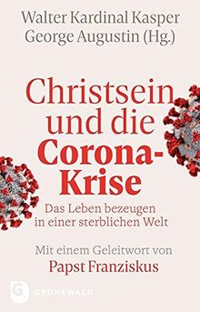 Christsein und die Corona-Krise - Das Leben bezeugen in einer sterblichen Welt: Mit einem Geleitwort von Papst Franziskus. Beiträge von George ... Tück, Karl Wallner, Holger Zaborowski.