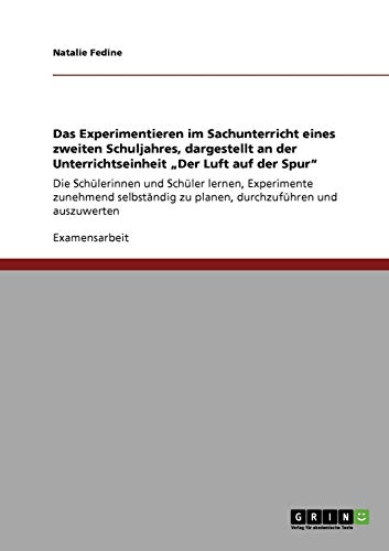 Das Experimentieren im Sachunterricht eines zweiten Schuljahres, dargestellt an der Unterrichtseinheit Der Luft auf der Spur: Die Schülerinnen und ... zu planen, durchzuführen und auszuwerten