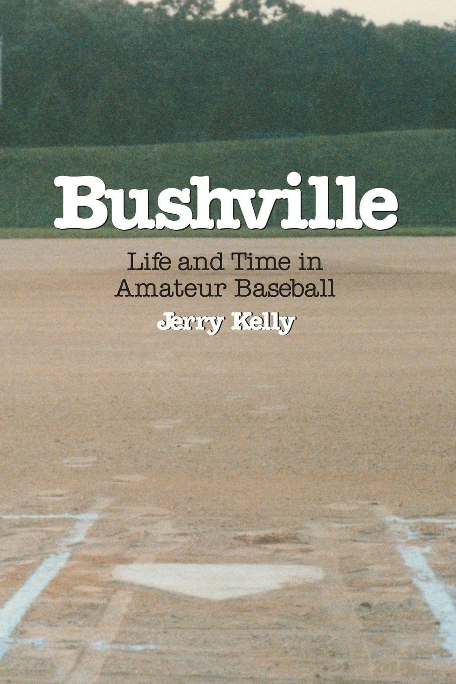Bushville: Life and Time in Amateur Baseball (Life and Times in Amateur Baseball)