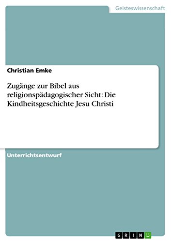 Zugänge zur Bibel aus religionspädagogischer Sicht: Die Kindheitsgeschichte Jesu Christi