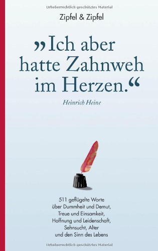 Ich aber hatte Zahnweh im Herzen.: 511 geflügelte Worte über Dummheit und Demut, Treue und Einsamkeit, Hoffnung und Leidenschaft, Sehnsucht, Alter und den Sinn des Lebens