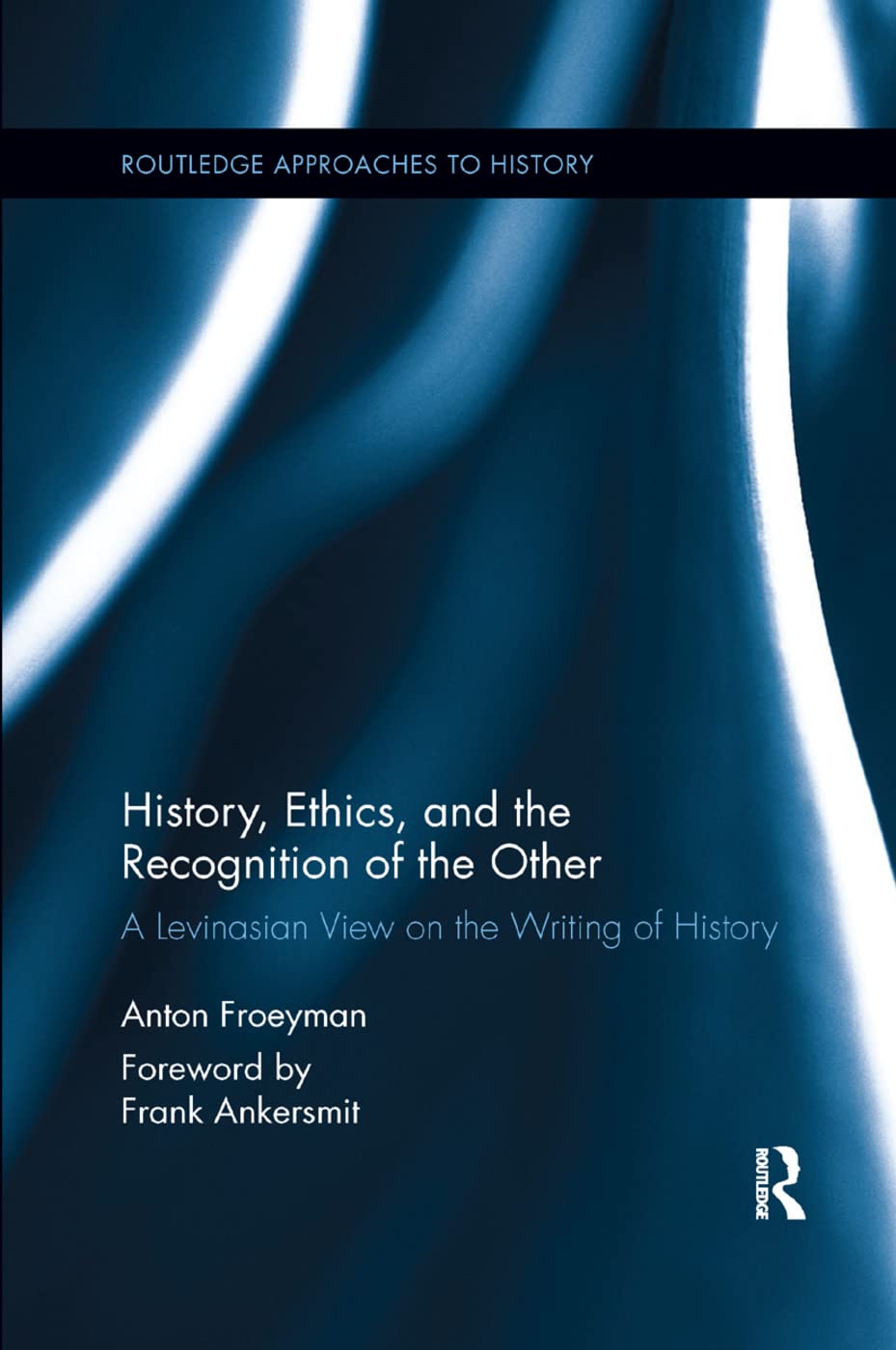 History, Ethics, and the Recognition of the Other: A Levinasian View on the Writing of History (Routledge Approaches to History)