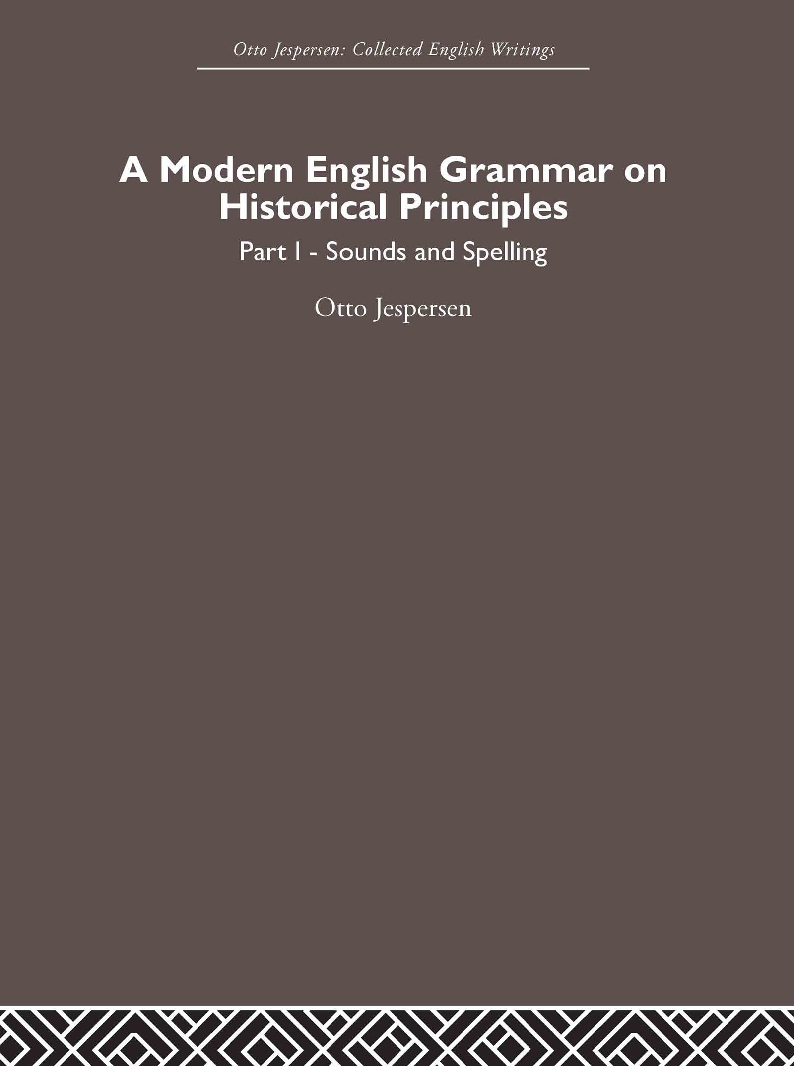 A Modern English Grammar on Historical Principles: Volume 1, Sounds and Spellings (Otto Jespersen)