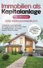 Immobilien als Kapitalanlage für Einsteiger - Das Praxisbuch: Intelligenter und langfristiger Vermögensaufbau durch Immobilien als Kapitalanalge - zur ersten eigenen Wohnimmobilie