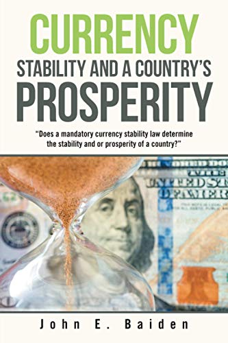 CURRENCY STABILITY AND A COUNTRY?S PROSPERITY: Does a mandatory currency stability law determine the stability and or prosperity of a country?