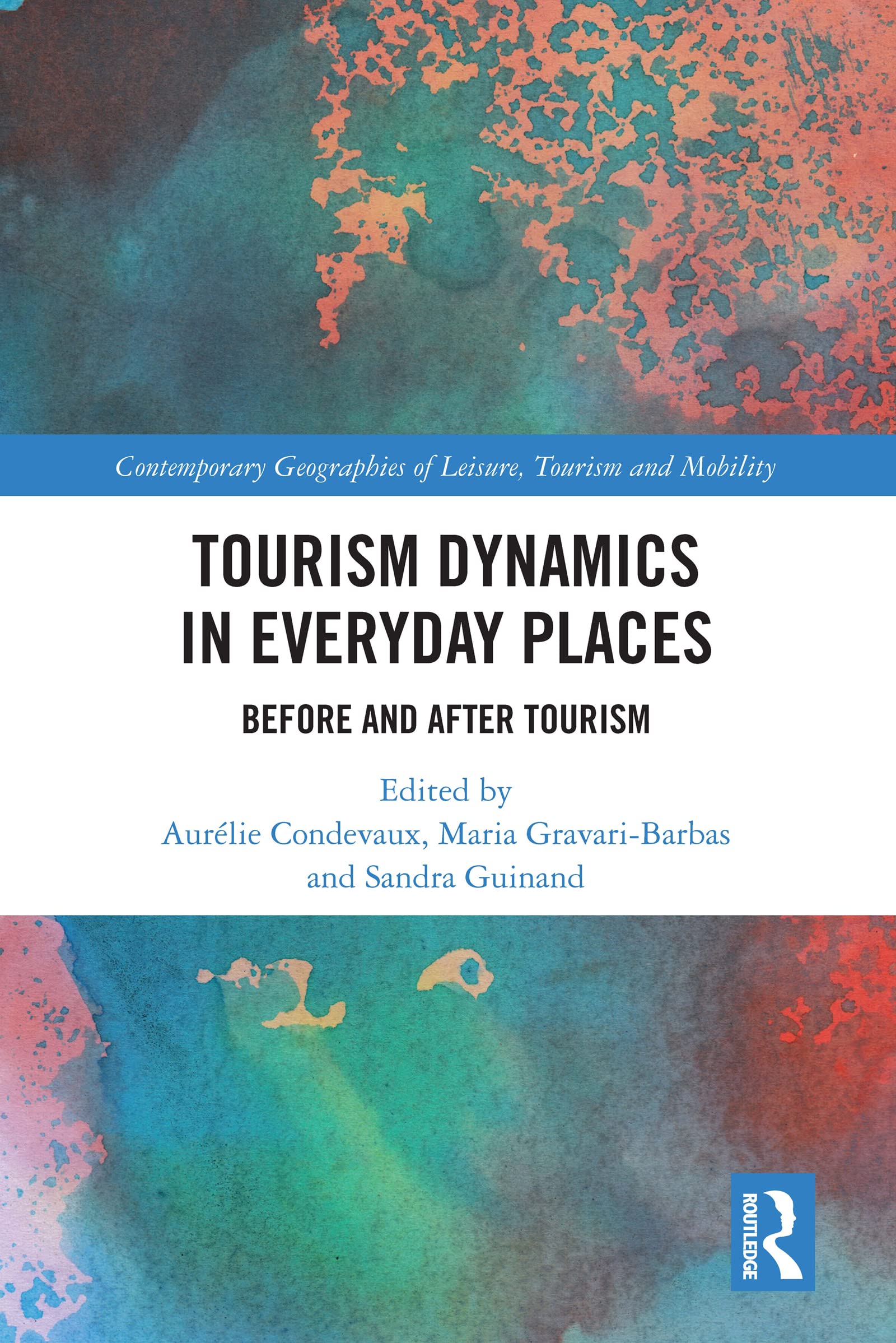 Tourism Dynamics in Everyday Places: Before and After Tourism (Contemporary Geographies of Leisure, Tourism and Mobility)