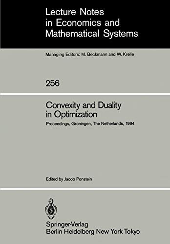 Convexity and Duality in Optimization: Proceedings, Groningen, The Netherlands, 1984: Proceedings of the Symposium on Convexity and Duality in ... Economics and Mathematical Systems, Band 256)