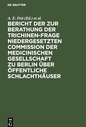 Bericht der zur Berathung der Trichinen-Frage niedergesetzten Commission der Medicinischen Gesellschaft zu Berlin über Öffentliche Schlachthäuser