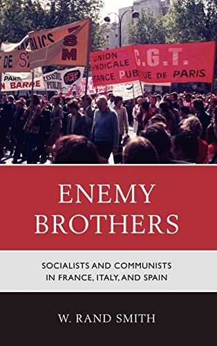 Enemy Brothers: Socialists and Communists in France, Italy, and Spain