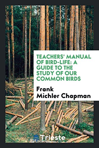 Teachers' Manual of Bird-Life: A Guide to the Study of Our Common Birds