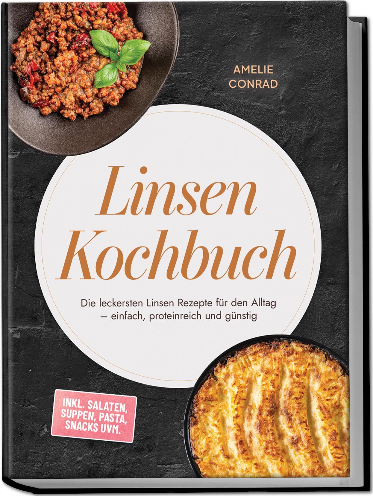 Linsen Kochbuch: Die leckersten Linsen Rezepte für den Alltag - einfach, proteinreich und günstig - inkl. Salaten, Suppen, Pasta, Snacks uvm.