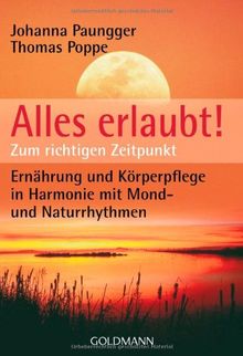 Alles erlaubt!: Zum richtigen Zeitpunkt  - Ernährung und Körperpflege in Harmonie mit Mond- und Naturrhythmen