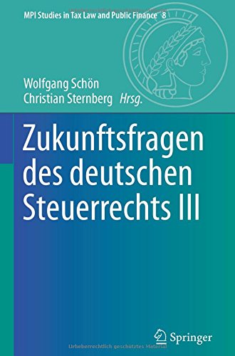 Zukunftsfragen des deutschen Steuerrechts III (MPI Studies in Tax Law and Public Finance, Band 8)