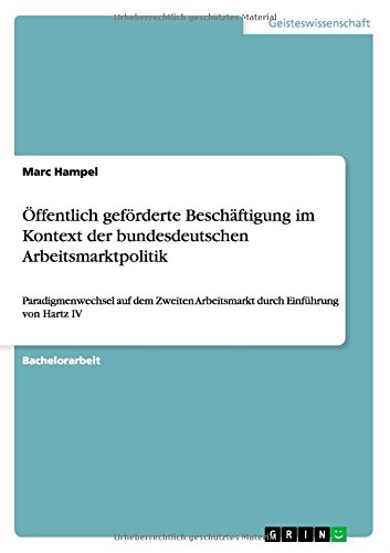 Öffentlich geförderte Beschäftigung im Kontext der bundesdeutschen Arbeitsmarktpolitik: Paradigmenwechsel auf dem Zweiten Arbeitsmarkt durch Einführung von Hartz IV