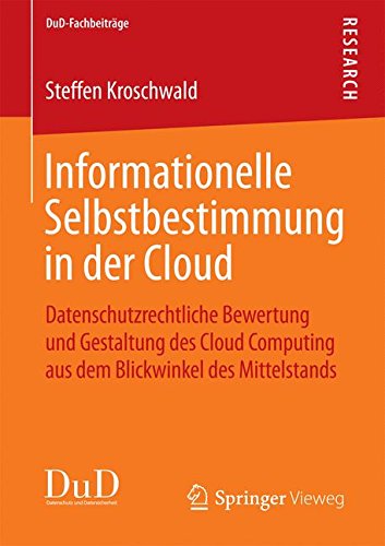 Informationelle Selbstbestimmung in der Cloud: Datenschutzrechtliche Bewertung und Gestaltung des Cloud Computing aus dem Blickwinkel des Mittelstands (DuD-Fachbeiträge)