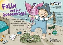 Felix und der Sonnenvogel - Das Bilder-Erzählbuch für Kinder, die getröstet und beschützt werden wollen (SOWAS!)