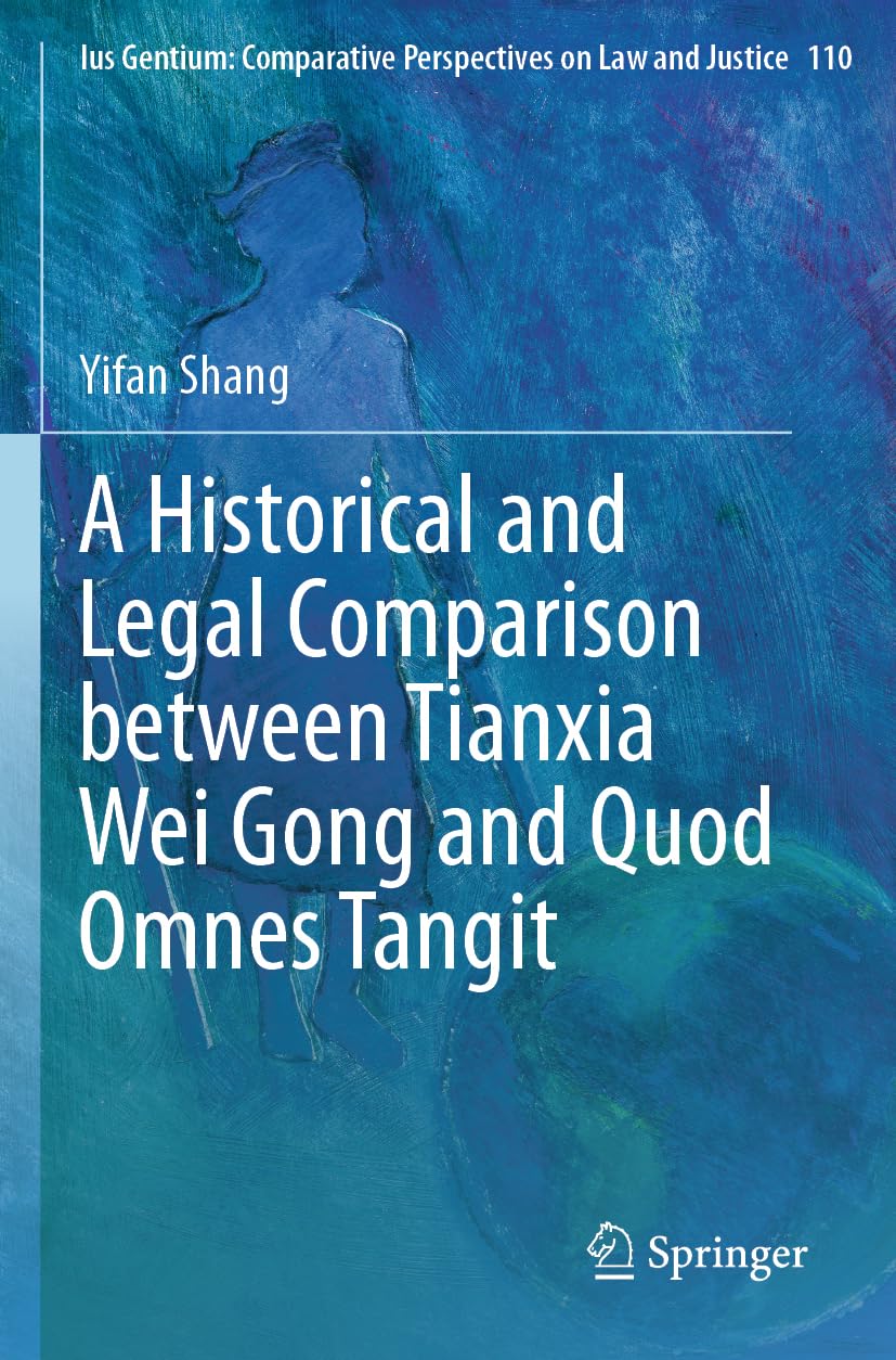 A Historical and Legal Comparison between Tianxia Wei Gong and Quod Omnes Tangit (Ius Gentium: Comparative Perspectives on Law and Justice, Band 110)