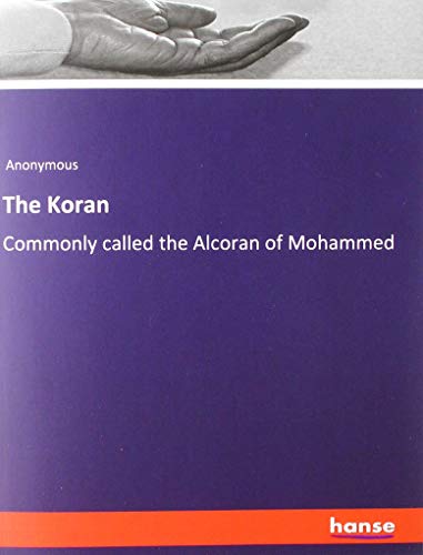 The Koran: Commonly called the Alcoran of Mohammed