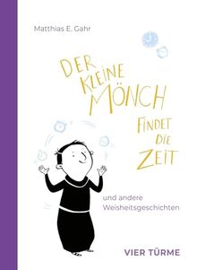 Der kleine Mönch findet die Zeit: und andere Weisheitsgeschichten