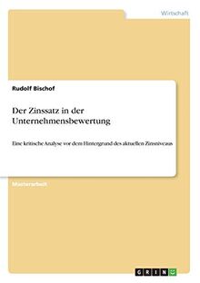 Der Zinssatz in der Unternehmensbewertung: Eine kritische Analyse vor dem Hintergrund des aktuellen Zinsniveaus