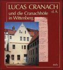 Lucas Cranach d. Ä. und die Cranachhöfe in Wittenberg