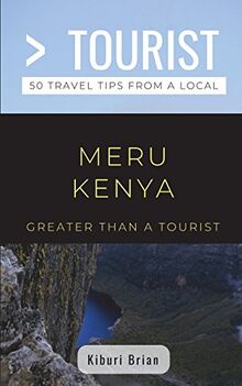 Greater Than a Tourist- Meru Kenya: 50 Travel Tips from a Local (Greater Than a Tourist Africa, Band 296)